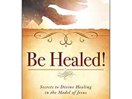 Be Healed: Secrets To Divine Healing In The Model Of Jesus (Paperback) Online now