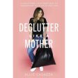 Declutter Like A Mother: A Guilt-Free, No-Stress Way To Transform Your Home And Life (Hardcover) Online now