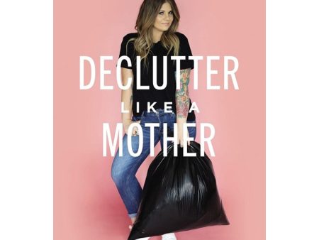 Declutter Like A Mother: A Guilt-Free, No-Stress Way To Transform Your Home And Life (Hardcover) Online now