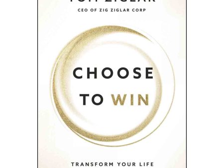 Choose To Win: Transform Your Life One Simple Choice At A Time (Paperback) For Cheap