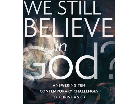 Can We Still Believe in God?: Answering Ten Contemporary Challenges To Christianity (Paperback) Hot on Sale