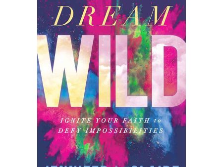 Dream Wild: Ignite Your Faith To Defy Impossibilities (Paperback) Online Sale