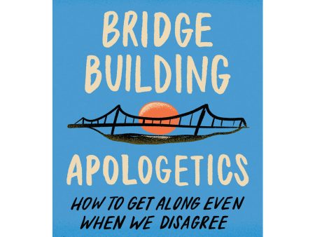 Bridge-Building Apologetics: How to Get Along Even When We Disagree PB Online Sale