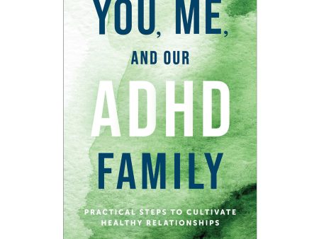 You Me and Our ADHD Family: Practical Steps to Cultivate Healthy Relationships PB on Sale