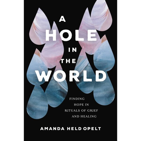 A Hole In The World: Finding Hope In Rituals Of Grief And Healing (Paperback) Discount