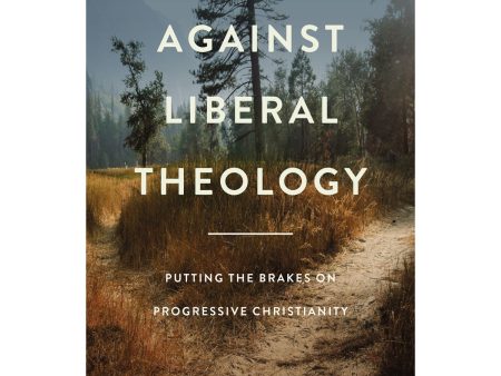 Against Liberal Theology: Putting The Brakes On   Christianity (Paperback) For Cheap