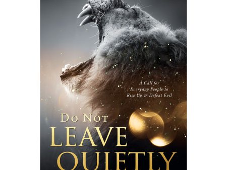 Do Not Leave Quietly: A Call For Everyday People To Rise Up And Defeat Evil (Paperback) Discount