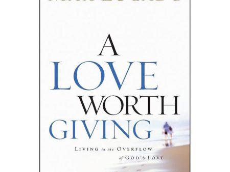 A Love Worth Giving: Living In The Overflow Of God s Love (Paperback) Discount