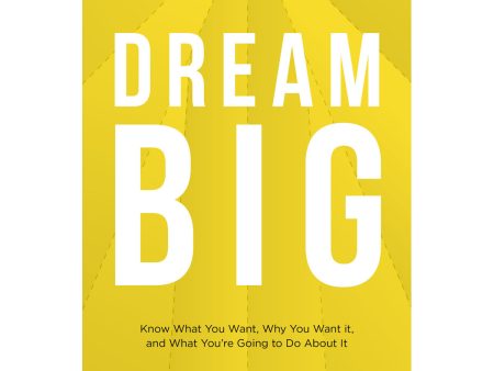 Dream Big: Know What You Want, Why You Want It, And What You re Going To Do About It (Paperback) Supply