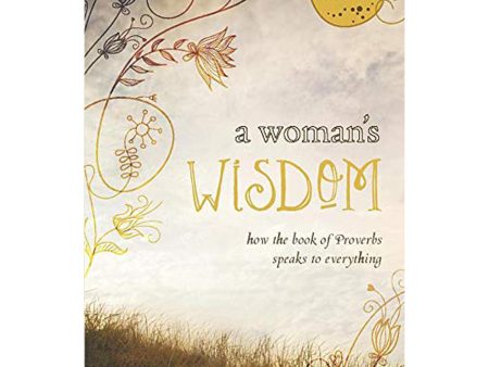 A Woman s Wisdom: How The Book Of Proverbs Speaks To Everything (Paperback) For Discount