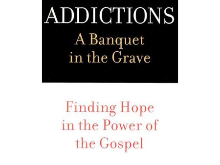 Addictions: A Banquet In The Grave: Finding Hope In The Power Of The Gospel (Paperback) Supply